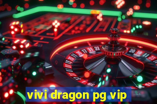 vivi dragon pg vip